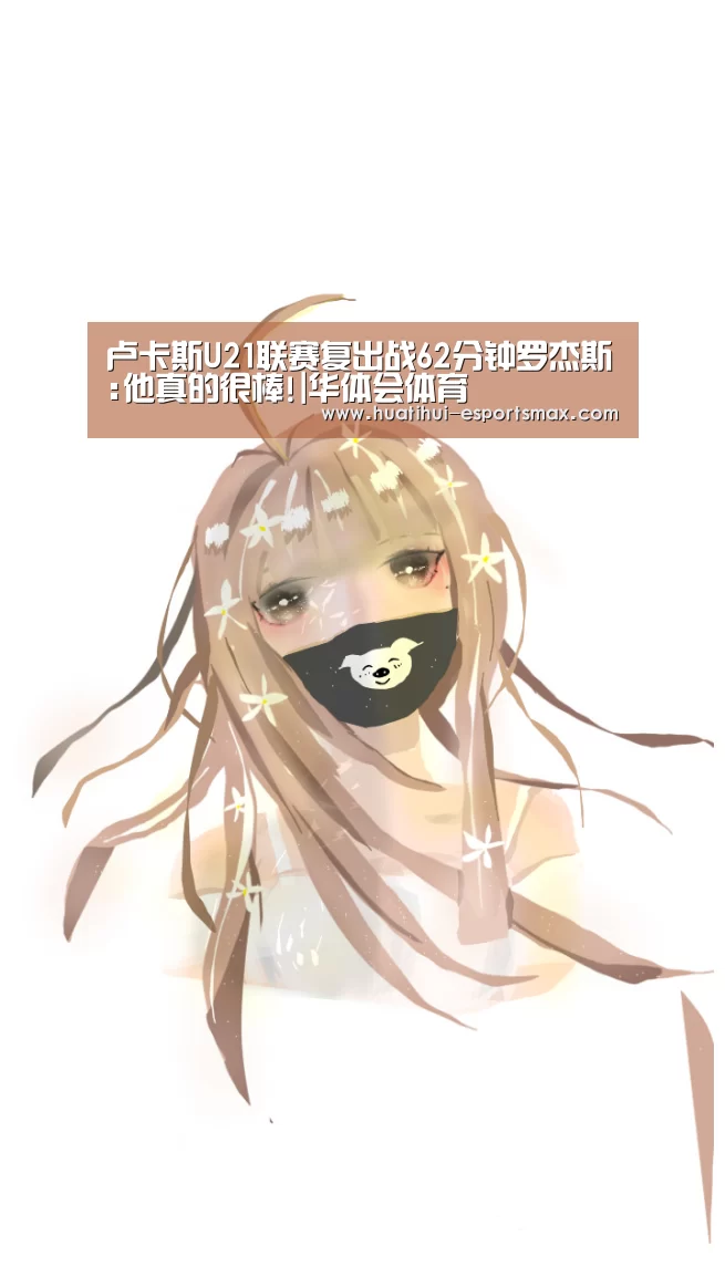 卢卡斯U21联赛复出战62分钟罗杰斯:他真的很棒!|华体会体育(图3) 华体会体育